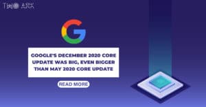 Google’s December 2020 core update was big, even bigger than May 2020 core update